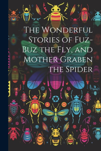 Wonderful Stories of Fuz-buz the fly, and Mother Graben the Spider