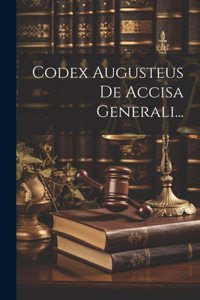 Codex Augusteus De Accisa Generali...