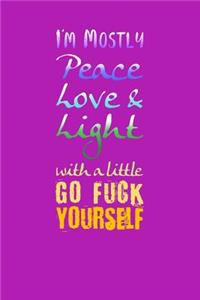 I'm Mostly Peace Love and Light with a Little Go Fuck Yourself
