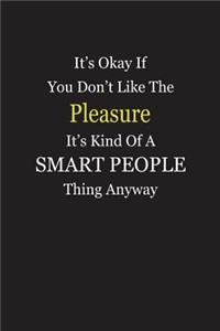 It's Okay If You Don't Like The Pleasure It's Kind Of A Smart People Thing Anyway