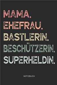 Mama. Ehefrau. Bastlerin. Beschützerin. Superheldin. - Notizbuch