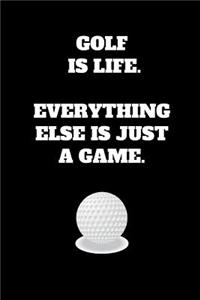 Golf Is Life. Everything Else Is Just A Game.