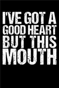 I've Got A Good Heart But This Mouth