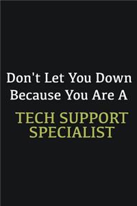 Don't let you down because you are a Tech Support Specialist