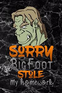 sorry Bigfoot stole my homework