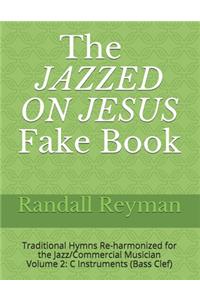 The JAZZED ON JESUS Fake Book: Traditional Hymns Re-harmonized for the Jazz/Commercial Musician, C Instruments (Bass Clef)