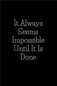 It Always Seems Impossible Until It Is Done