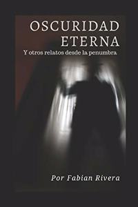 OSCURIDAD ETERNA y otros relatos desde la penumbra.