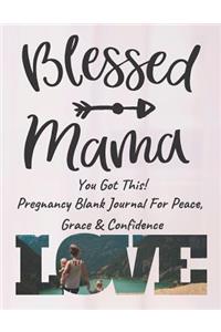 Blessed Mama You Got This - Pregnancy Blank Journal For Peace, Grace & Confidence: Gift for Moms to Be - For Journaling of Special Daily Moments and Significant Milestones 8.5 x 11 150 Pages (CQS.0177)