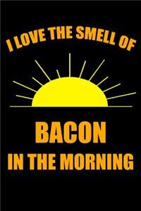 I Love the Smell of Bacon in the Morning