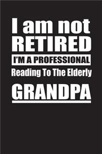I Am Not Retired I'm A Professional Reading To The Elderly Grandpa