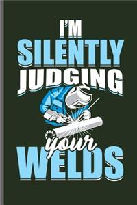 I'm silently Judging your Welds