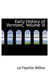 Early History of Vermont, Volume III