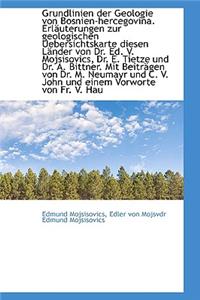 Grundlinien Der Geologie Von Bosnien-Hercegovina. Erl Uterungen Zur Geologischen Uebersichtskarte Di