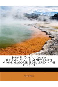 John H. Capstick (Late a Representative from New Jersey) Memorial Addresses Delivered in the House O
