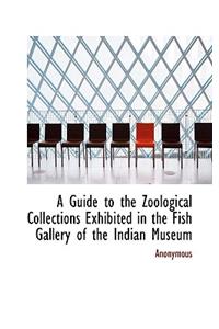 A Guide to the Zoological Collections Exhibited in the Fish Gallery of the Indian Museum