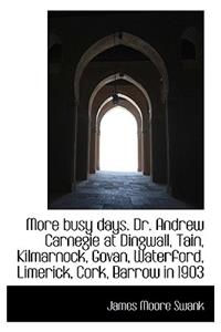 More Busy Days. Dr. Andrew Carnegie at Dingwall, Tain, Kilmarnock, Govan, Waterford, Limerick, Cork,