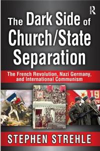 The Dark Side of Church/State Separation: The French Revolution, Nazi Germany, and International Communism