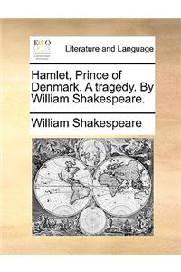 Hamlet, Prince of Denmark. a Tragedy. by William Shakespeare.