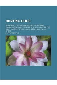 Hunting Dogs; Describes in a Practical Manner the Training, Handling, Treatment, Breeds, Etc., Best Adapted for Night Hunting as Well as Gun Dogs for