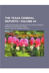 The Texas Criminal Reports (Volume 44); Cases Argued and Adjudged in the Court of Criminal Appeals of the State of Texas