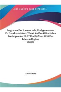 Programm Der Annenschule, Realgymnasium, Zu Dresden-Altstadt, Womit Zu Den Offentlichen Prufungen Am 28, 27 Und 28 Marz 1890 Das Lehrerkollegium (1890)