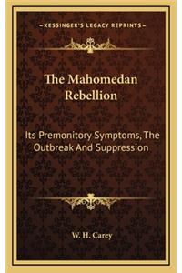 The Mahomedan Rebellion: Its Premonitory Symptoms, the Outbreak and Suppression