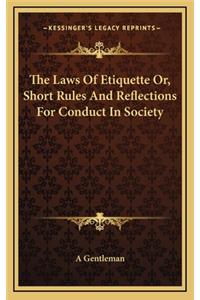 Laws Of Etiquette Or, Short Rules And Reflections For Conduct In Society