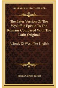The Later Version of the Wycliffite Epistle to the Romans Compared with the Latin Original