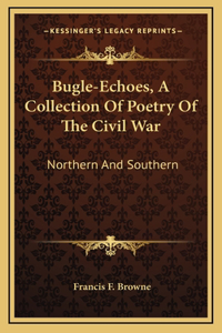 Bugle-Echoes, a Collection of Poetry of the Civil War