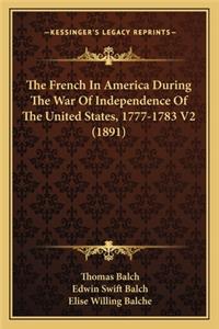 French in America During the War of Independence of the the French in America During the War of Independence of the United States, 1777-1783 V2 (1891) United States, 1777-1783 V2 (1891)