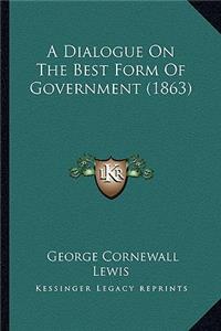 A Dialogue On The Best Form Of Government (1863)