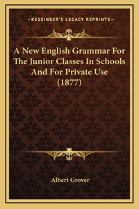 A New English Grammar for the Junior Classes in Schools and for Private Use (1877)