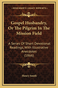 Gospel Husbandry, Or The Pilgrim In The Mission Field