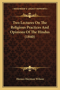 Two Lectures On The Religious Practices And Opinions Of The Hindus (1840)