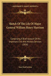Sketch Of The Life Of Major General William Henry Harrison