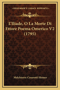 L'Iliade, O La Morte Di Ettore Poema Omerico V2 (1795)
