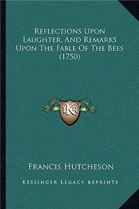 Reflections Upon Laughter, And Remarks Upon The Fable Of The Bees (1750)