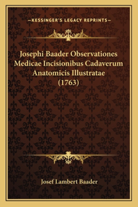 Josephi Baader Observationes Medicae Incisionibus Cadaverum Anatomicis Illustratae (1763)