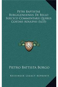 Petri Baptistae Burgigenuensis De Bello Suecico Commentarii Quibus Gostavi Adulphi (1633)