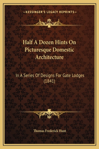 Half A Dozen Hints On Picturesque Domestic Architecture