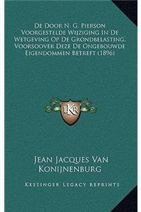 De Door N. G. Pierson Voorgestelde Wijziging In De Wetgeving Op De Grondbelasting, Voorsoover Deze De Ongebouwde Eigendommen Betreft (1896)