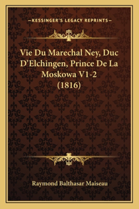 Vie Du Marechal Ney, Duc D'Elchingen, Prince De La Moskowa V1-2 (1816)