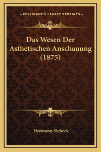 Das Wesen Der Asthetischen Anschauung (1875)