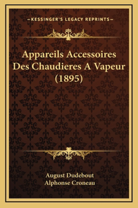 Appareils Accessoires Des Chaudieres A Vapeur (1895)