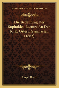 Bedeutung Der Sophokles-Lecture An Den K. K. Osterr. Gymnasien (1862)