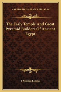 The Early Temple And Great Pyramid Builders Of Ancient Egypt