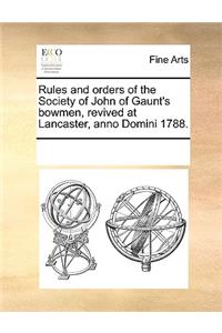 Rules and Orders of the Society of John of Gaunt's Bowmen, Revived at Lancaster, Anno Domini 1788.
