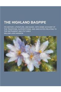 The Highland Bagpipe; Its History, Literature, and Music, with Some Account of the Traditions, Superstitions, and Anecdotes Relating to the Instrument