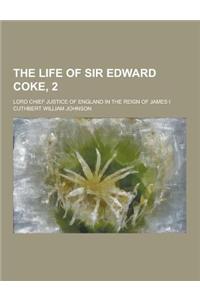 The Life of Sir Edward Coke, 2; Lord Chief Justice of England in the Reign of James I